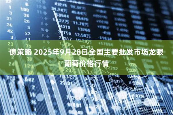 億策略 2025年9月28日全国主要批发市场龙眼葡萄价格行情