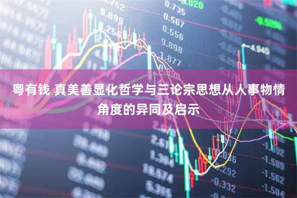 粤有钱 真美善显化哲学与三论宗思想从人事物情角度的异同及启示